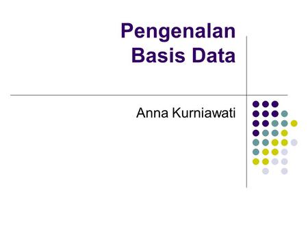Pengenalan Basis Data Anna Kurniawati. Definisi Database “a collection of related data” (Elmazri & Navathe, 1994) “an organized collection of logically.