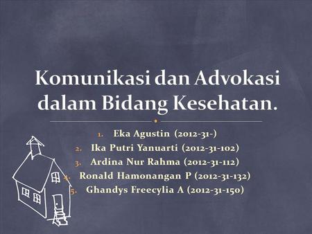1. Eka Agustin (2012-31-) 2. Ika Putri Yanuarti (2012-31-102) 3. Ardina Nur Rahma (2012-31-112) 4. Ronald Hamonangan P (2012-31-132) 5. Ghandys Freecylia.