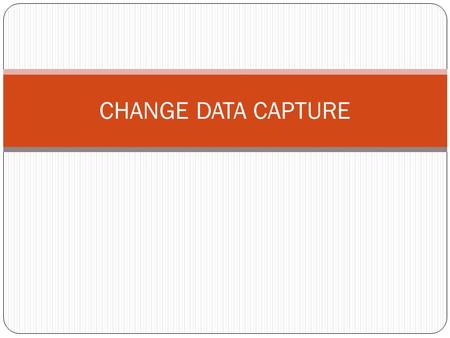 CHANGE DATA CAPTURE.
