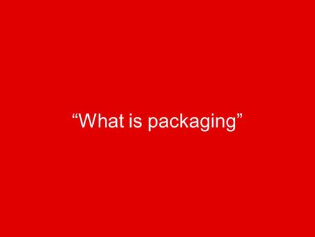 “What is packaging”.