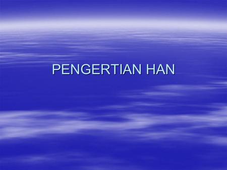 PENGERTIAN HAN.