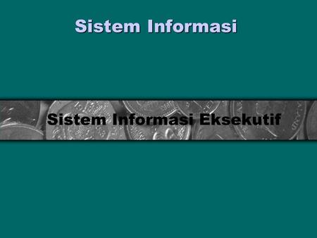 Sistem Informasi Sistem Informasi Eksekutif. 2Pendahuluan Review Pert.10 : SIM adalah sistem informasi yang digunakan untuk menyajikan informasi yang.