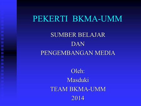 SUMBER BELAJAR DAN PENGEMBANGAN MEDIA Oleh: Masduki TEAM BKMA-UMM 2014