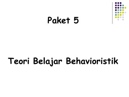 Paket 5 Teori Belajar Behavioristik