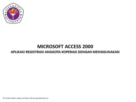 MICROSOFT ACCESS 2000 APLIKASI REGISTRASI ANGGOTA KOPERASI DENGAN MENGGUNAKAN for further detail, please visit http://library.gunadarma.ac.id.