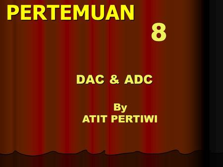 PERTEMUAN 8 DAC & ADC By ATIT PERTIWI.