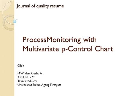 ProcessMonitoring with Multivariate p-Control Chart Journal of quality resume Oleh M Wildan Riesha A 3333 081729 Teknik Industri Universitas Sultan Ageng.