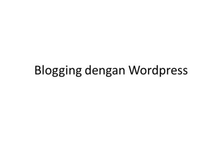Blogging dengan Wordpress. 2 Ngeblog dengan WordPress.