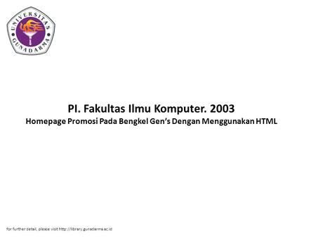 PI. Fakultas Ilmu Komputer. 2003 Homepage Promosi Pada Bengkel Gen’s Dengan Menggunakan HTML for further detail, please visit