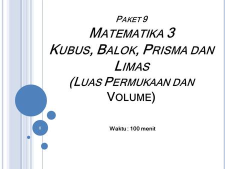 Paket 9 Matematika 3 Kubus, Balok, Prisma dan Limas (Luas Permukaan dan Volume) Waktu : 100 menit.