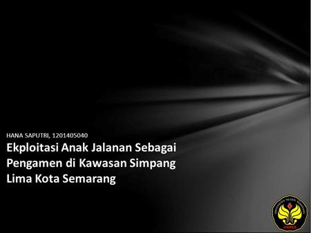 HANA SAPUTRI, 1201405040 Ekploitasi Anak Jalanan Sebagai Pengamen di Kawasan Simpang Lima Kota Semarang.