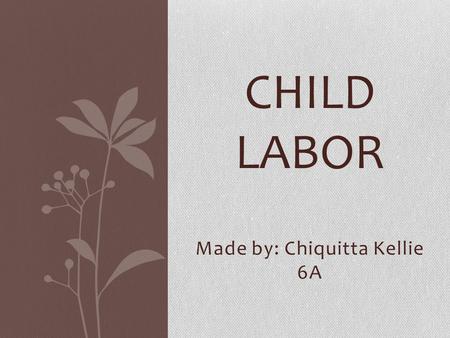 Made by: Chiquitta Kellie 6A CHILD LABOR. Child Labor In India Website: