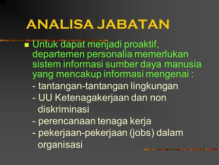 ANALISA JABATAN Untuk dapat menjadi proaktif, departemen personalia memerlukan sistem informasi sumber daya manusia yang mencakup informasi mengenai :