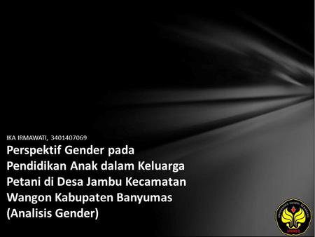 IKA IRMAWATI, 3401407069 Perspektif Gender pada Pendidikan Anak dalam Keluarga Petani di Desa Jambu Kecamatan Wangon Kabupaten Banyumas (Analisis Gender)