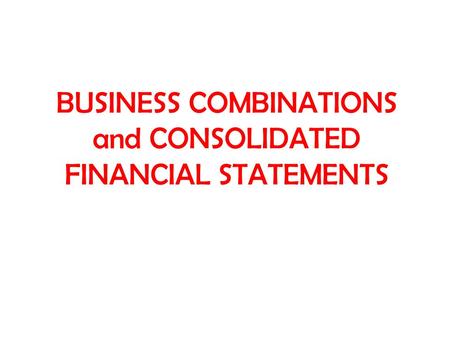 BUSINESS COMBINATIONS and CONSOLIDATED FINANCIAL STATEMENTS