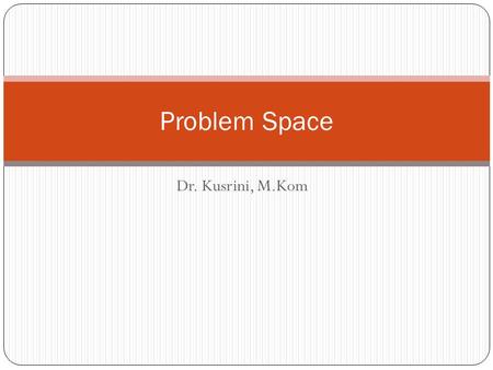 Problem Space Dr. Kusrini, M.Kom.
