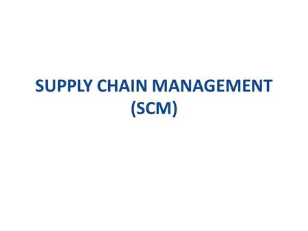 SUPPLY CHAIN MANAGEMENT (SCM)