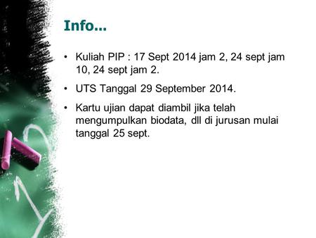 Info... Kuliah PIP : 17 Sept 2014 jam 2, 24 sept jam 10, 24 sept jam 2. UTS Tanggal 29 September 2014. Kartu ujian dapat diambil jika telah mengumpulkan.