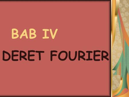 BAB IV DERET FOURIER.