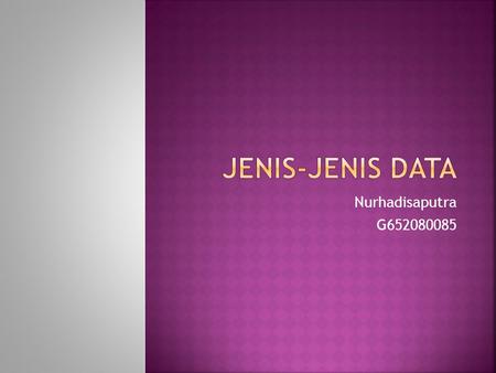 JENIS-JENIS DATA Nurhadisaputra G652080085.