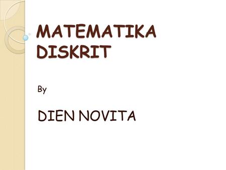 MATEMATIKA DISKRIT By DIEN NOVITA.