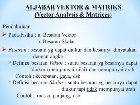 ALJABAR VEKTOR & MATRIKS (Vector Analysis & Matrices)