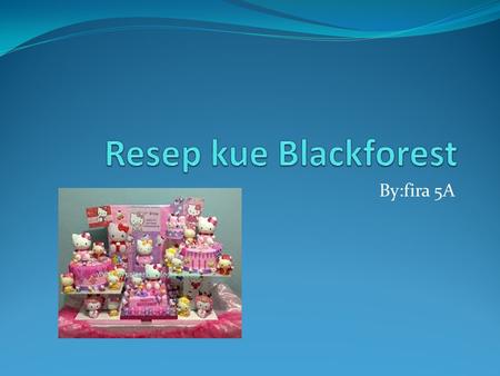 Resep kue Blackforest By:fira 5A.