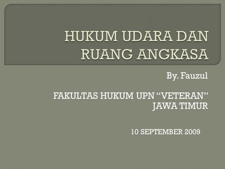 By. Fauzul FAKULTAS HUKUM UPN “VETERAN” JAWA TIMUR 10 SEPTEMBER 2009.