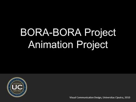 Visual Communication Design, Universitas Ciputra, 2010 BORA-BORA Project Animation Project.