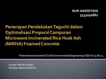 NUR ANDRIYANI 3333090862 Penerapan Pendekatan Taguchi dalam Optimalisasi Proporsi Campuran Microwave Incinerated Rice Husk Ash (MIRHA) Foamed Concrete.