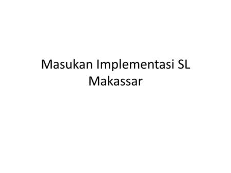 Masukan Implementasi SL Makassar. Pilihan jenis SL Berbasis mata kuliah (lebih mudah dilaksanakan) Menguatkan (content) KKN Profesi menjadi SL Competence-based.
