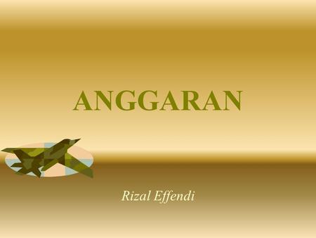 ANGGARAN Rizal Effendi.