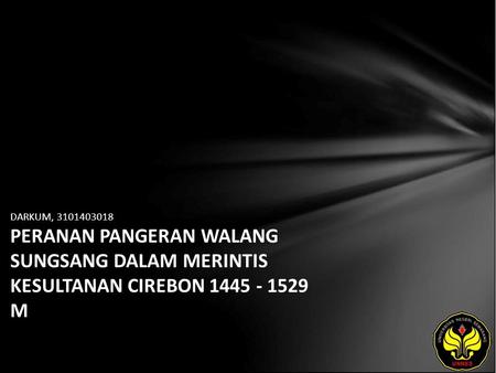 DARKUM, 3101403018 PERANAN PANGERAN WALANG SUNGSANG DALAM MERINTIS KESULTANAN CIREBON 1445 - 1529 M.