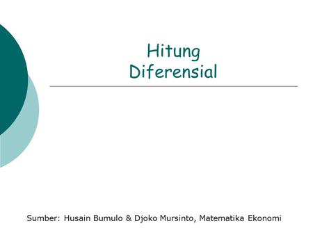 Hitung Diferensial Sumber: Husain Bumulo & Djoko Mursinto, Matematika Ekonomi.