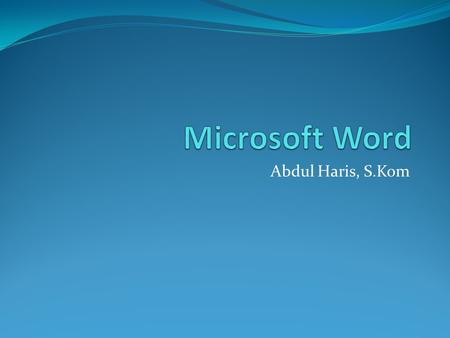 Abdul Haris, S.Kom. Pengantar Word Ms. Word (Microsoft Word, atau sering disebut Word) merupakan software (program) pengolah kata (word processing) dari.