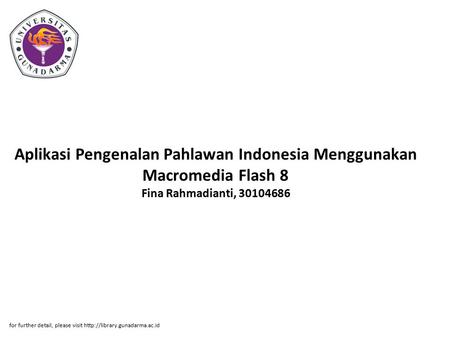 Aplikasi Pengenalan Pahlawan Indonesia Menggunakan Macromedia Flash 8 Fina Rahmadianti, 30104686 for further detail, please visit http://library.gunadarma.ac.id.