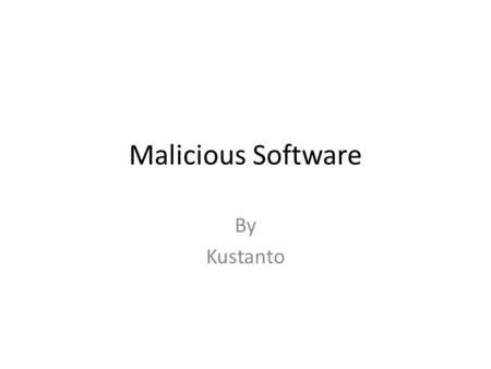 Malicious Software By Kustanto.