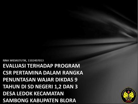 RINA WIDIASTUTIK, 1102407013 EVALUASI TERHADAP PROGRAM CSR PERTAMINA DALAM RANGKA PENUNTASAN WAJAR DIKDAS 9 TAHUN DI SD NEGERI 1,2 DAN 3 DESA LEDOK KECAMATAN.