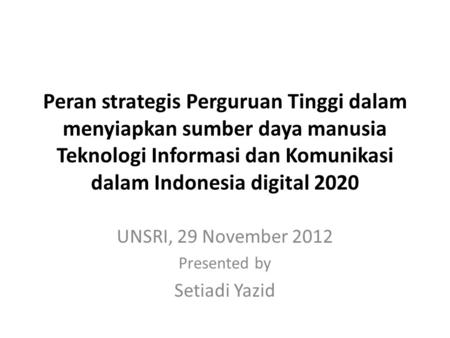 UNSRI, 29 November 2012 Presented by Setiadi Yazid
