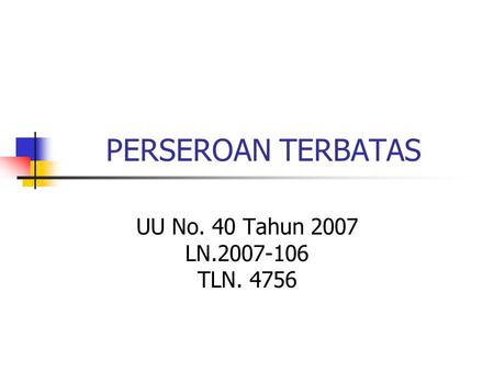 PERSEROAN TERBATAS UU No. 40 Tahun 2007 LN.2007-106 TLN. 4756.