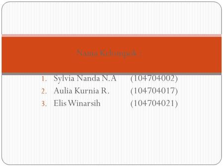 Nama Kelompok : Sylvia Nanda N.A	( ) Aulia Kurnia R.	( )