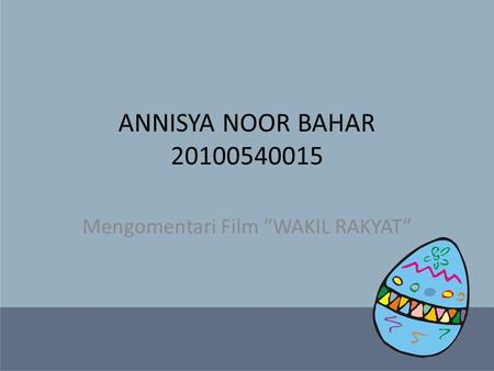 ANNISYA NOOR BAHAR 20100540015 Mengomentari Film “WAKIL RAKYAT”