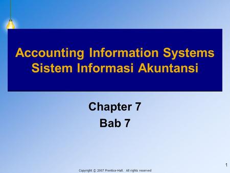 Copyright © 2007 Prentice-Hall. All rights reserved 1 Accounting Information Systems Sistem Informasi Akuntansi Chapter 7 Bab 7.