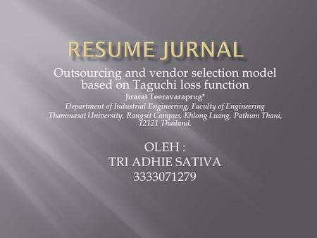 RESUME JURNAL Outsourcing and vendor selection model based on Taguchi loss function Jirarat Teeravaraprug* Department of Industrial Engineering, Faculty.
