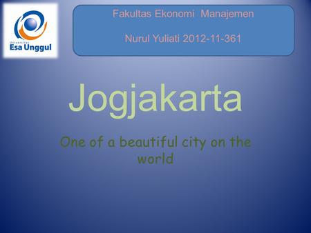 Fakultas Ekonomi Manajemen Nurul Yuliati 2012-11-361 Jogjakarta One of a beautiful city on the world.