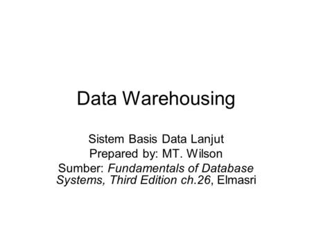 Data Warehousing Sistem Basis Data Lanjut Prepared by: MT. Wilson