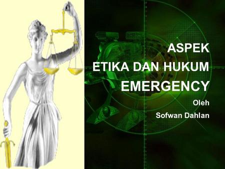 ASPEK ETIKA DAN HUKUM EMERGENCY Oleh Sofwan Dahlan.
