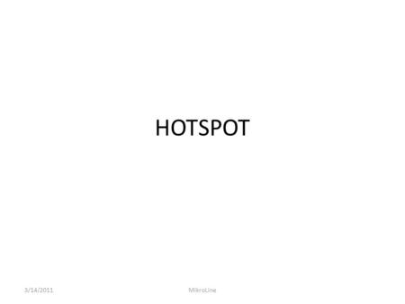 HOTSPOT 3/14/2011MikroLine. HOTSPOT Hotspot digunakan untuk memberikan layanan akses jaringan (Internet/ Intranet) di Public Area dengan media kabel maupun.