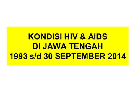 KONDISI HIV & AIDS DI JAWA TENGAH 1993 s/d 30 SEPTEMBER 2014