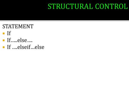 STRUCTURAL CONTROL STATEMENT  If  If…..else….  If ….elseif…else.